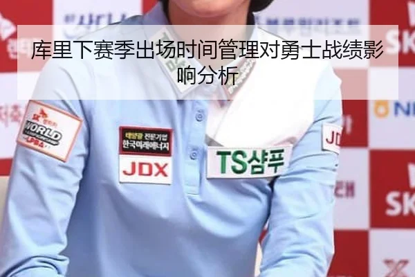 库里下赛季出场时间管理对勇士战绩影响分析